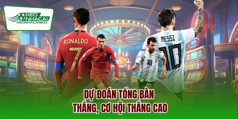 Dự đoán tổng bàn thắng, cơ hội thắng cao